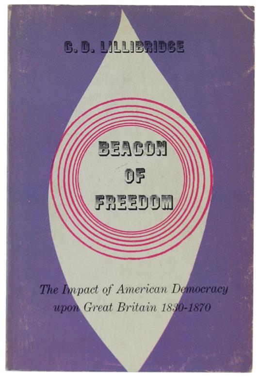 BEACON OF FREEDOM.  The Impact of American Democracy Upon Great Britain, 1830-1870 - Lillibridge  George Donald - Perpetua Book, - 1961 - copertina