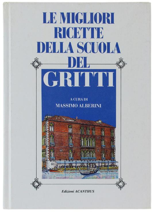 Le MIGLIORI RICETTE DELLA SCUOLA DEL GRITTI - Alberini Massimo - Edizioni Acanthus, - 1987 - Massimo Alberini - copertina