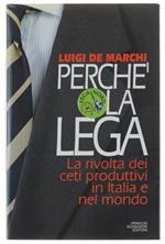 PERCHE' LA LEGA. La rivolta dei ceti produttivi in Italia e nel mondo - De Marchi Luigi - Mondadori, Ingrandimenti, - 1993