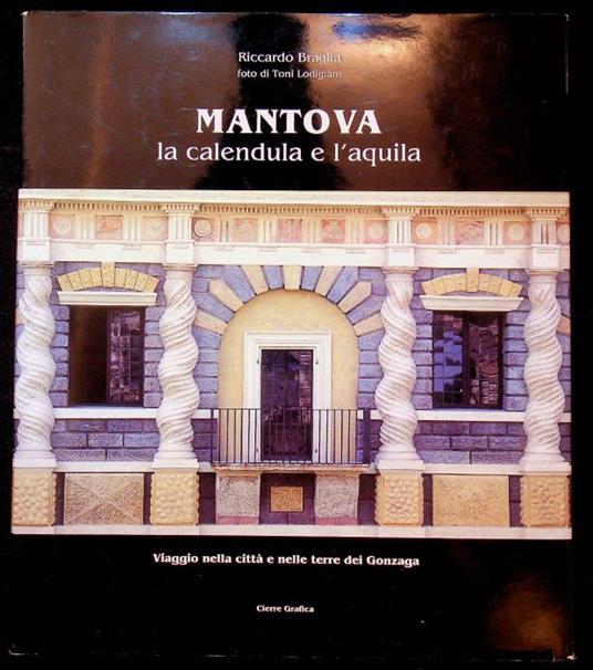 Mantova: la calendula e l'aquila: viaggio nella città e nelle terre dei Gonzaga - Riccardo Braglia - copertina