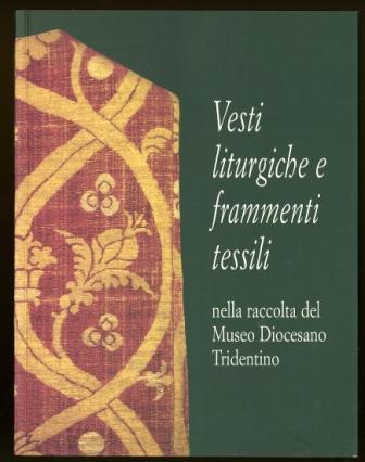 Vesti liturgiche e frammenti tessili nella raccolta del Museo Diocesano Tridentino - copertina