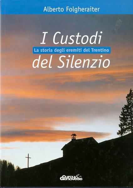 I custodi del silenzio: storia degli eremiti del Trentino - Alberto Folgheraiter - copertina