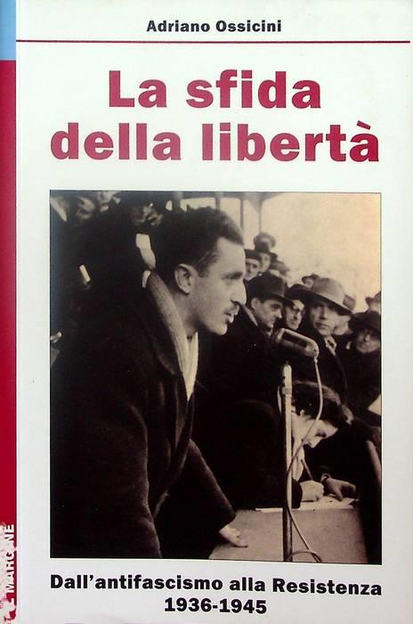 sfida della libertà: dall'antifascismo alla Resistenza 1936-1945 - Adriano Ossicini - copertina