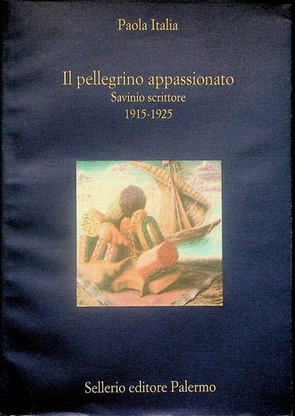 Il pellegrino appassionato: Savinio scrittore, 1915-1925 - Paola Italia - copertina