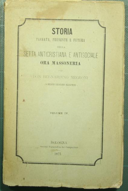 Storia passata, presente e futura della setta anticristiana e antisociale ora massoneria - Vol. IV - copertina