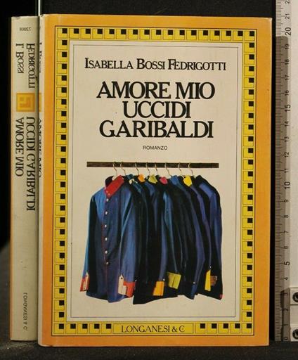 Amore Mio Uccidi Garibaldi - Isabella Bossi Fedrigotti - copertina