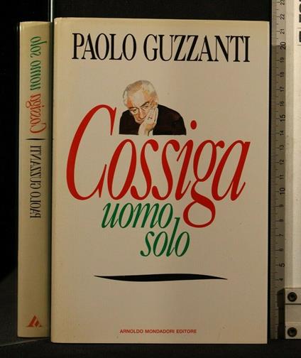 Cossiga. Uomo Solo. Paolo Guzzanti. Mondadori - Paolo Guzzanti - copertina