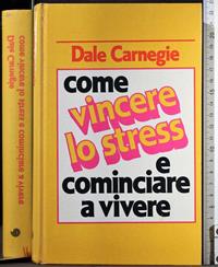 Come vincere lo stress e cominciare a vivere - Dale Carnegie - Libro Usato  - Euroclub 