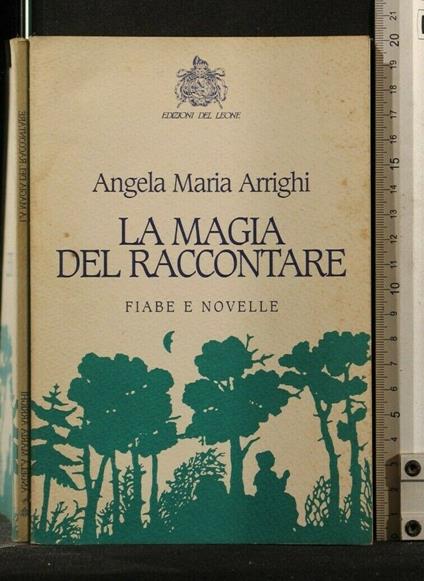 La Magia Del Raccontare. Angela Maria Arrighi. Del Leone. Firma - Magia Del Raccontare. Angela Maria Arrighi. Del Leone. Firma di: Angela Maria Arrighi - copertina