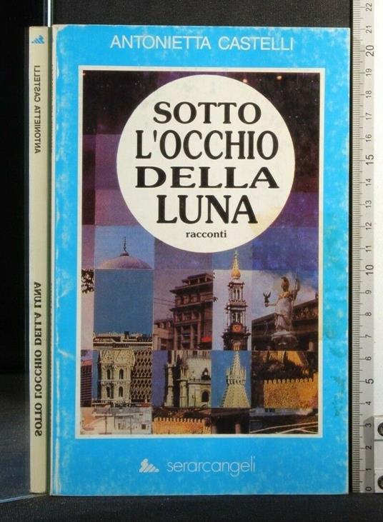 Sotto L'Occhio Della Luna - Sotto L'Occhio Della Luna di: Antonietta Castelli - copertina