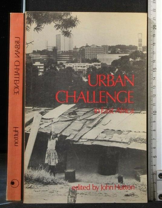 Urban Challenge in East Africa. John Hutton. East African - Urban Challenge in East Africa. John Hutton. East African di: John Hutton - copertina