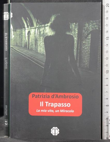 Il Trapasso. La Mia Vita, Un Miracolo - Un Miracolo di: Patrizia D'Ambrosio Trapasso. La Mia Vita - copertina