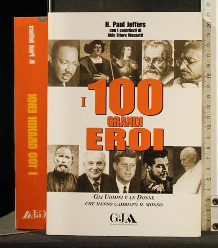 I 100 Grandi Eroi Gli Uomini e Le Donne Che Hanno Cambiato Il - 100 Grandi Eroi Gli Uomini e Le Donne Che Hanno Cambiato Il di: Paul Jeffers - copertina