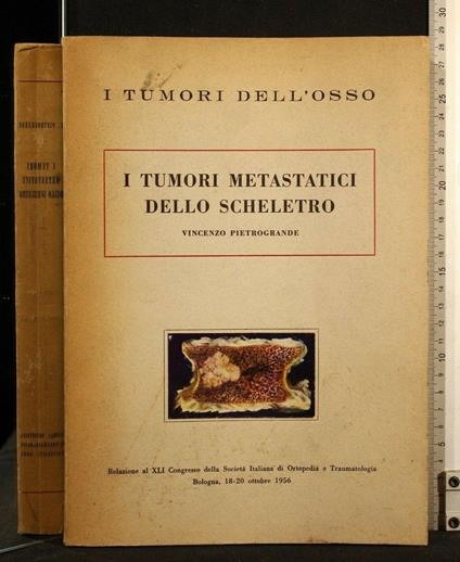 I Tumori Dell'Osso I Tumori Metastatici Dello Scheletro - Tumori Dell'Osso I Tumori Metastatici Dello Scheletro di: Vincenzo Pietrogrande - copertina