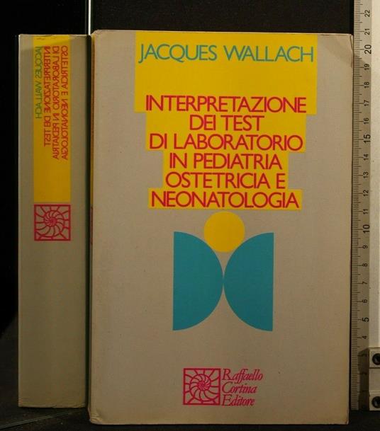 Interpretazione Dei Test di Labortorio in Pediatria Ostetricia E - Interpretazione Dei Test di Labortorio in Pediatria Ostetricia e di: Wallach - copertina