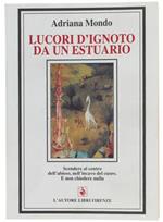 Lucori D'Ignoto Da Un Estuario. Scendere Al Centro Dell'Abisso, Nell'Incavo Del Cuore. E Non Chiedere Nulla