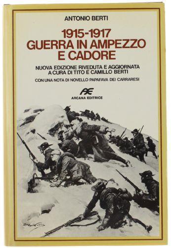 1915-1917 Guerra In Ampezzo E Cadore. Nuova Edizione Riveduta E Aggiornata A Cura Di Tito E Camillo Berti. Con Una Nota Di Novello Papafava Dei Carraresi - Antonio Berti - copertina