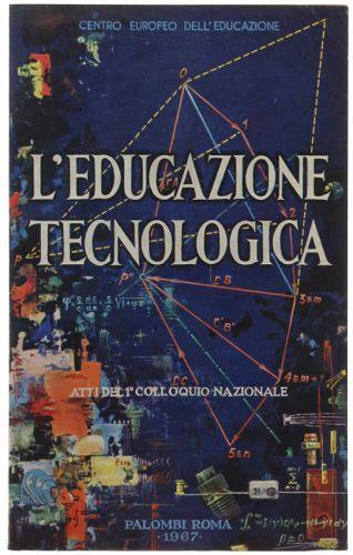 L' Educazione Tecnologica. Documenti Per Una Ricerca. Atti Del 1* Colloquio Nazionale - copertina