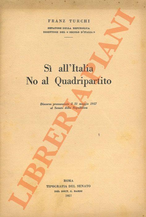 Sì all'Italia No al Quadripartito. Discorso pronunziato il 31 maggio 1957 al Senato della Repubblica - Francesco Turchi - copertina