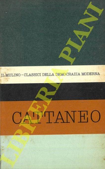 Antologia degli scritti politici di Carlo Cattaneo. A cura di Giuseppe Galasso - Carlo Cattaneo - copertina