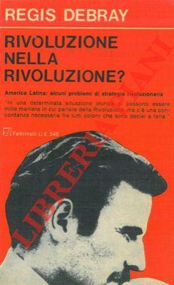 Rivoluzione nella rivoluzione? Seguito da: America Latina: alcuni problemi di strategia rivoluzionaria - Régis Debray - copertina