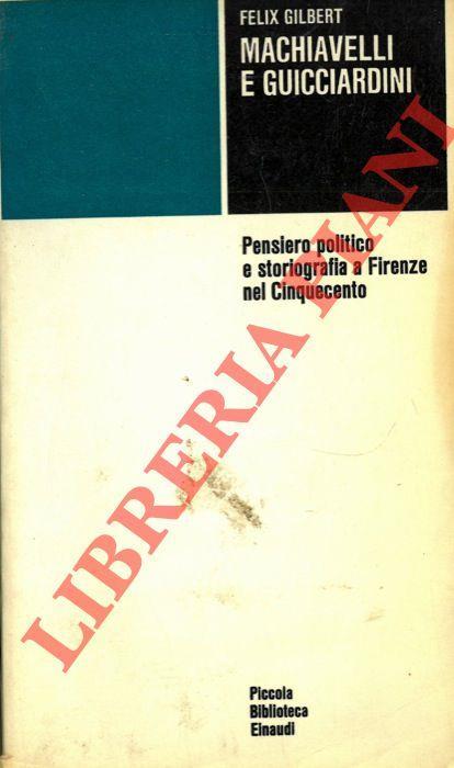 Machiavelli e Guicciardini. Pensiero politico e storiografia a Firenze del Cinquecento - Felix Gilbert - copertina