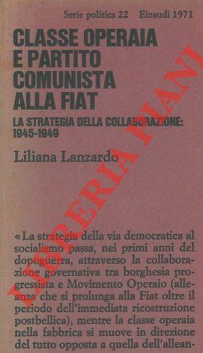 Classe operaia e partito comunista alla fiat. La strategia della collaborazione: 1945 - 1949 - Liliana Lanzardo - copertina