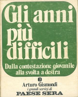 Gli anni più difficili. Dalla contestazione giovanile alla svolta a destra - Arturo Gismondi - copertina