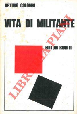 Vita di militante. Dalla Prima Guerra Mondiale alla caduta del Fascismo - Arturo Colombi - copertina