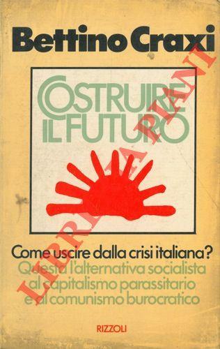 Costruire il futuro. Prefazione di Claudio Martelli - Bettino Craxi - Libro  Usato - Rixxoli - | IBS