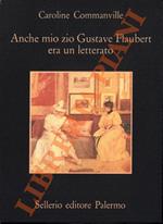 Anche mio zio Gustave Flaubert era un letterato