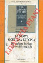 La nuova sicurezza europea. Dal confronto Est - Ovest alla instabilità regionale. Atti del convegno organizzato da Herald Tribune - Corriere della Sera