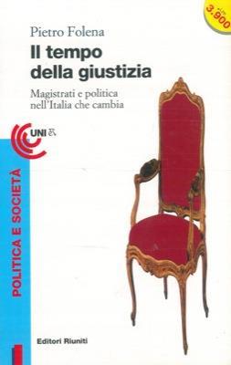 Il tempo della giustizia. Magistrati e politica nell'Italia che cambia - Pietro Folena - copertina