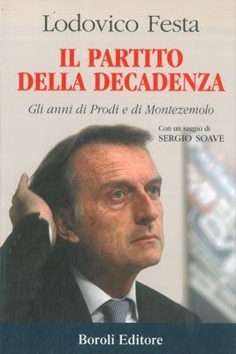 Il partito della decadenza. Gli anni di Prodi e di Montezemolo. Con un saggio di Sergio Soave - Lodovico Festa - copertina
