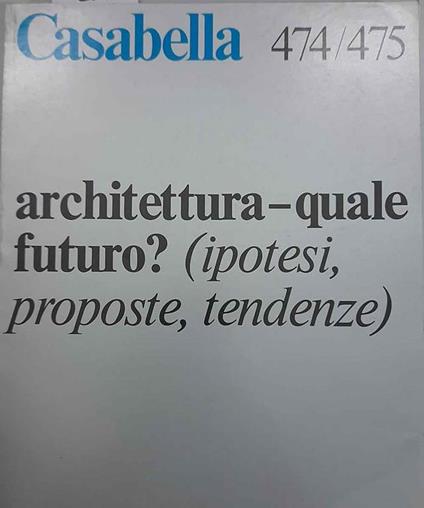 Casabella n. 474/475, novembre-dicembre 1981. Architettura - quale futuro? (ipotesi, proposte, tendenze) - Tomás Maldonado - copertina