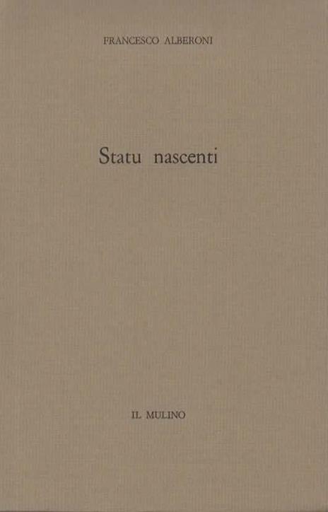 Statu nascenti. Studi sui processi collettivi - Francesco Alberoni - 2