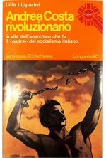 Andrea Costa rivoluzionario La vita dell'anarchico che fu il «padre» del socialismo italiano