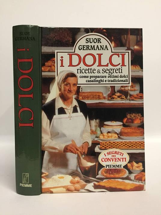 I dolci. Ricette e segreti. Come preparare ottimi dolci casalinghi e tradizionali - Germana (suor) - copertina