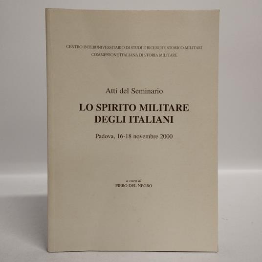 Lo spirito militare degli italiani. Atti del seminario Padova, 16-18 Novembre 2000 - copertina