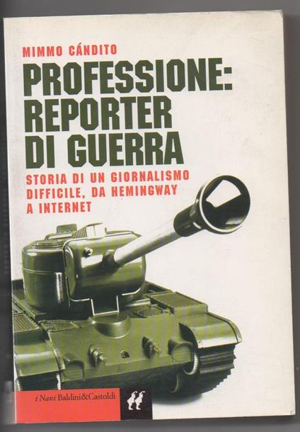 Professione: Reporter di Guerra Storia di Un Giornalismo Difficile, da Hemingway a Internet - Mimmo Candito - copertina