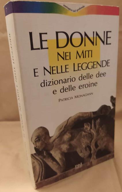 Le Donne Nei Miti e Nelle Leggende  - Patricia Monaghan - copertina