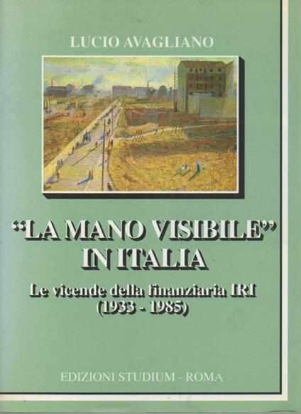 "la Mano Visibile in Italia" - Le Vicende Della Finanziaria Iri  - Lucio Avagliano - copertina