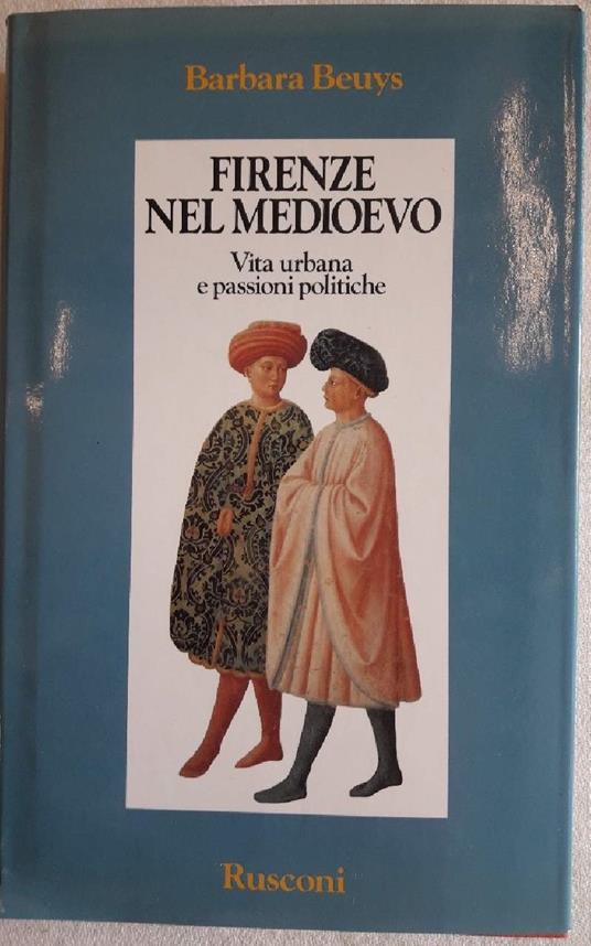 Firenze Nel Medioevo-vita Urbana e Passioni Politiche 1250-1530 - Barbara Beuys - copertina