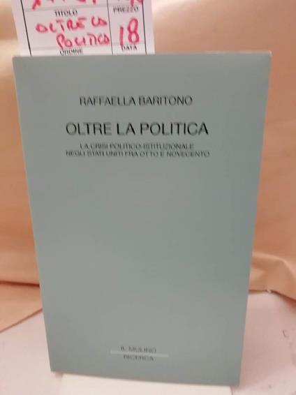 Oltre La Politica-la Crisi Politico-istituzionale Negli Stati Uniti fra Otto e Novecento - copertina