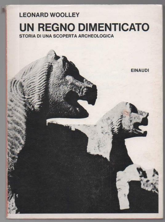 Un Regno Dimenticato Storia di Una Scoperta Archeologica - Leonard Woolley - copertina