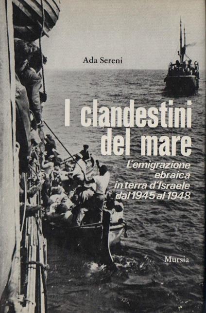 I Clandestini Del Mare - L'emigrazione Ebraica in Terra D'israele Dal 1945 Al 1948  - Ada Sereni - copertina