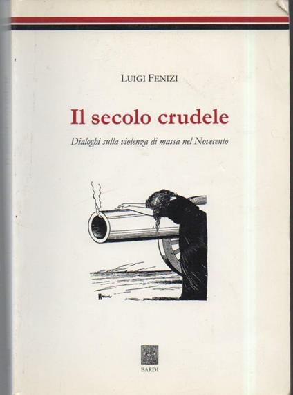 Il Secolo Crudele-dialoghi Sulla Violenza di Massa Nel Novecento  - Luigi Fenizi - copertina