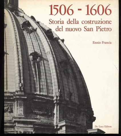 1506- 1606 Storia Della Costruzione Del Nuovo San Pietro - Ennio Francia - copertina