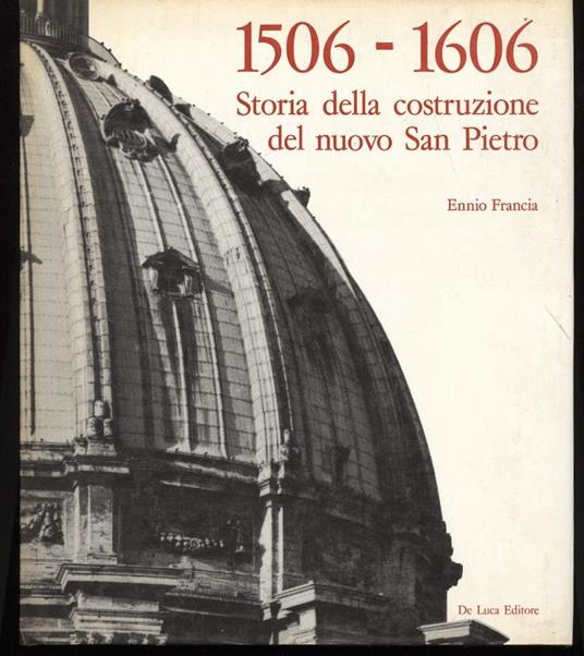 1506- 1606 Storia Della Costruzione Del Nuovo San Pietro - Ennio Francia - copertina