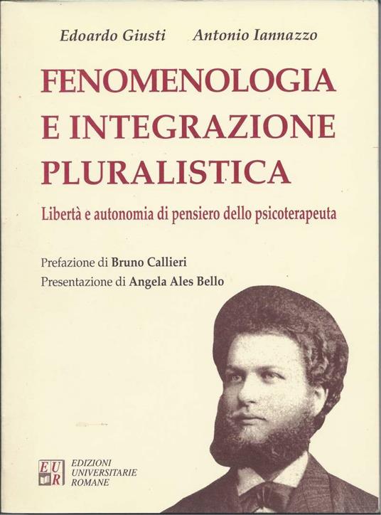 Fenomenologia e Integrazione Pluralistica - Libertˆ e Autonomia di Pensiero Dello Psicoterapeuta - Edoardo Giusti - copertina